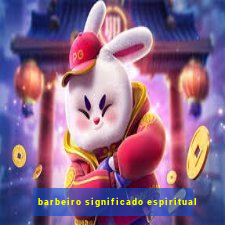 barbeiro significado espiritual